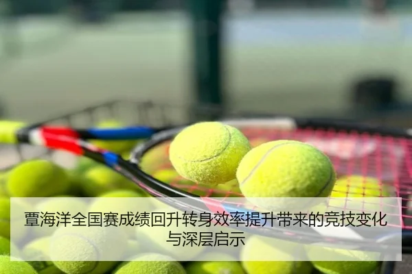 覃海洋全国赛成绩回升转身效率提升带来的竞技变化与深层启示